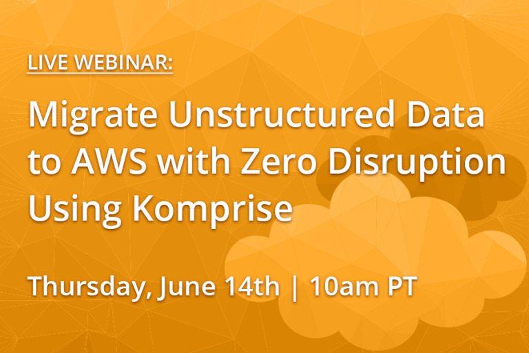 Migrate Unstructured Data to AWS with Zero Disruption Using Komprise