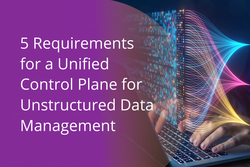 Five Requirements of a Unified Control Plane for Unstructured Data Management Services