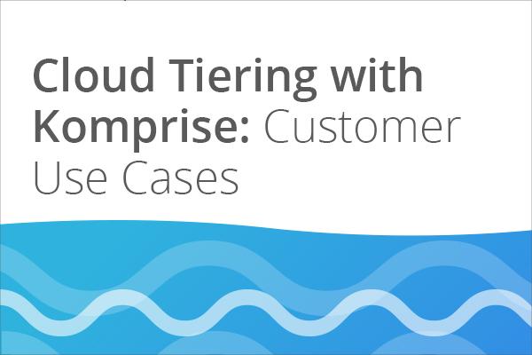 Cloud Tiering with Komprise: Three Customer Use Cases