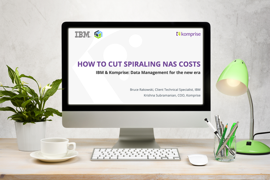 How to Cut Spiraling NAS Costs: IBM & Komprise - Data Management for the new era