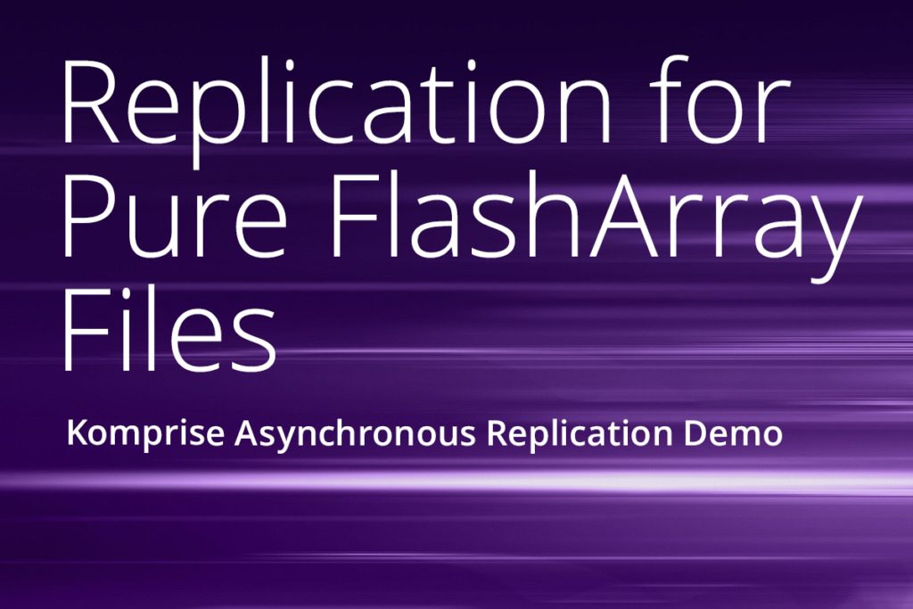 Komprise Asynchronous Replication for Pure FlashArray Files Demo