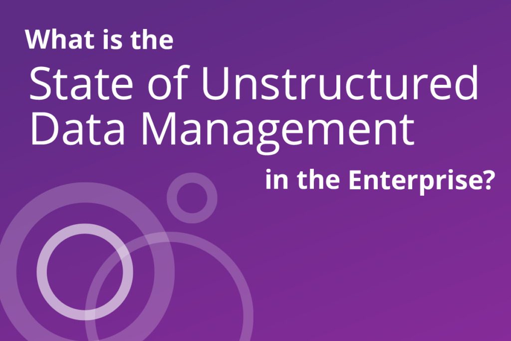 What is the State of Unstructured Data Management in the Enterprise?