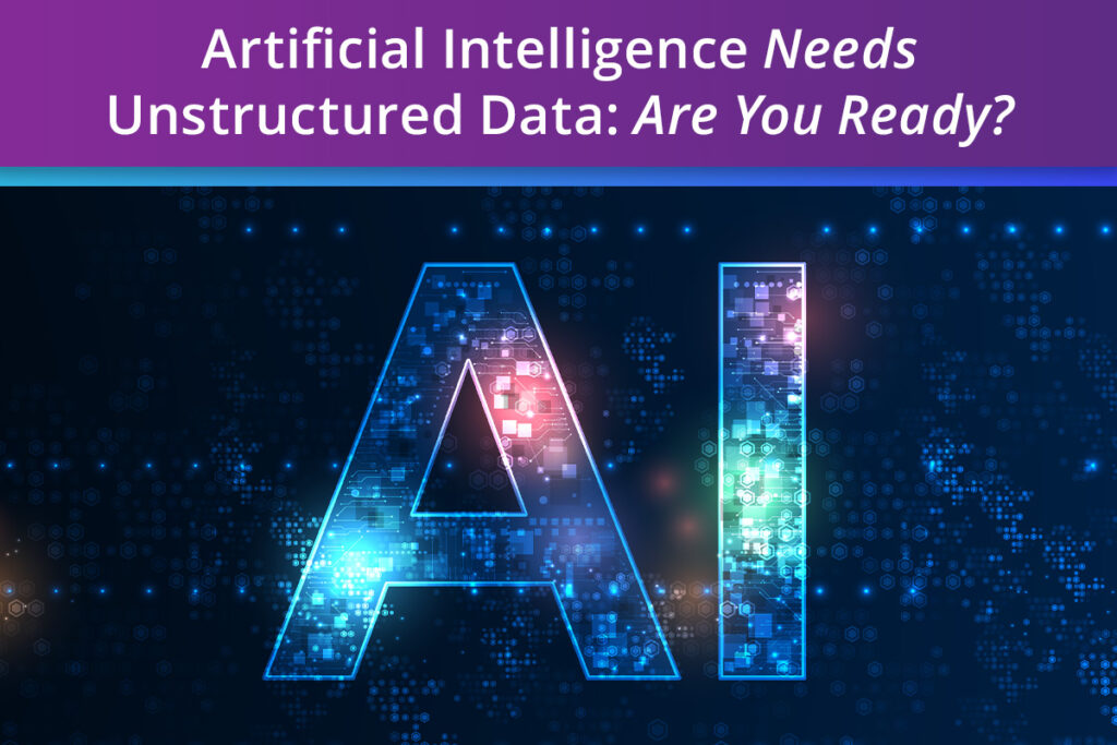 Artificial Intelligence Needs Unstructured Data: Are You Ready?