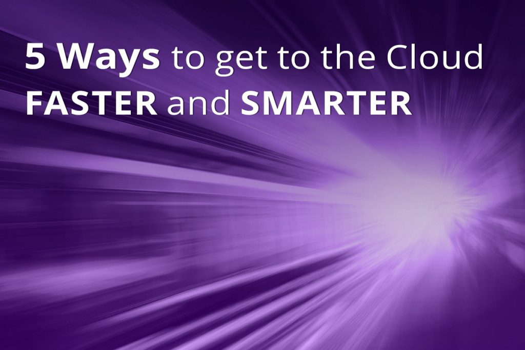 5 Ways to Get to the Cloud Faster and Smarter with Intelligent Data Management