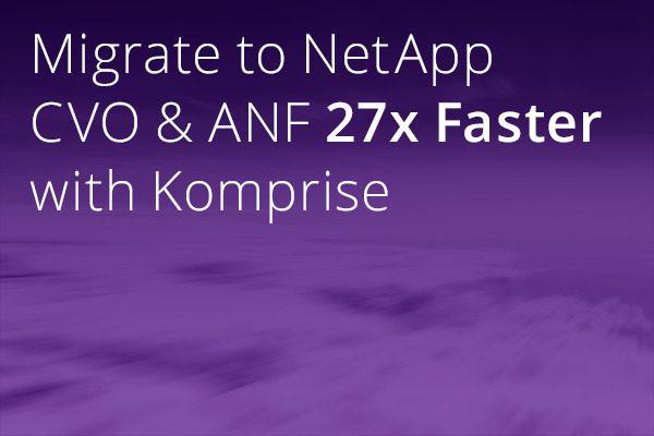 Migrate to NetApp CVO and ANF 27 times faster with Komprise
