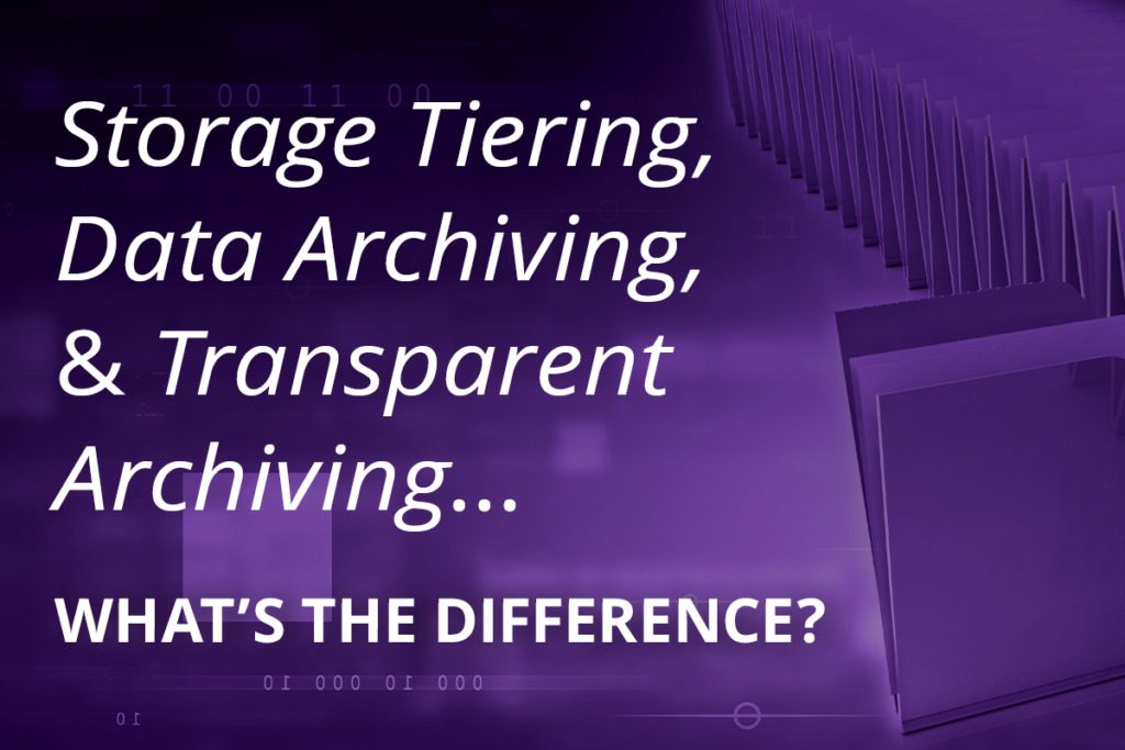 Storage Tiering, Data Archiving, and Transparent Archiving – What’s the Difference?