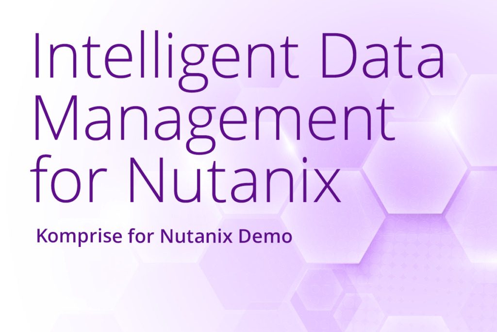 Komprise Intelligent Data Management for Nutanix Demo