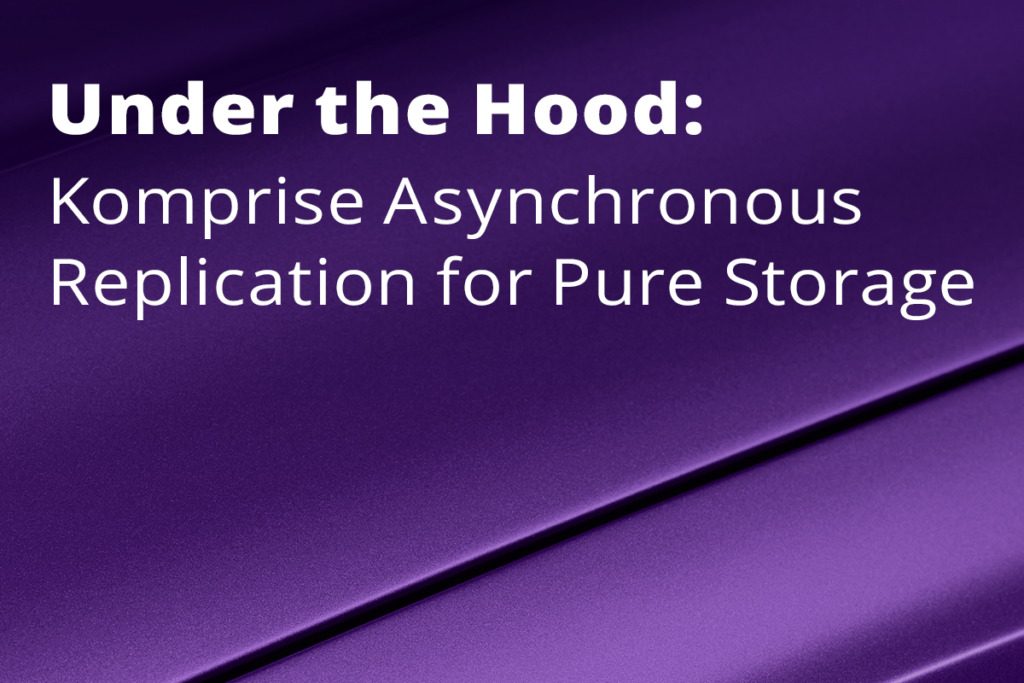 Under the Hood: Komprise Asynchronous Data Replication for Pure Storage