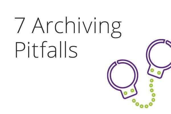 7 Archiving Pitfalls That Reduce Your Savings