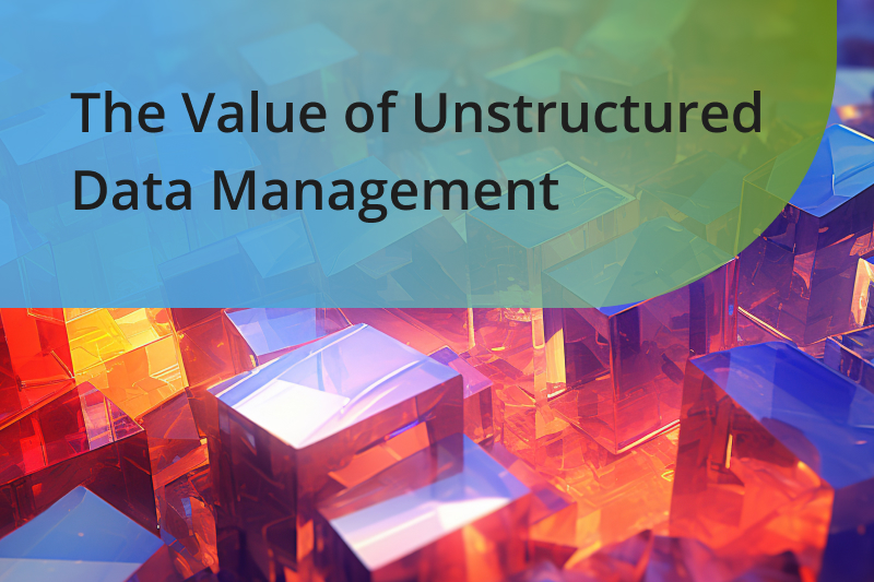 Why Unstructured Data Management Matters